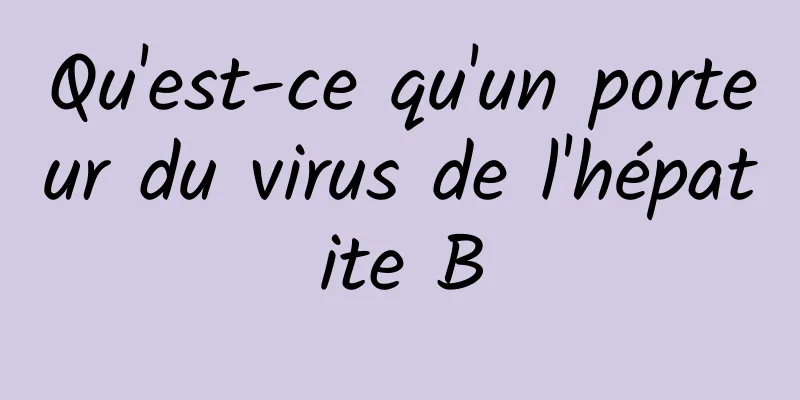 Qu'est-ce qu'un porteur du virus de l'hépatite B