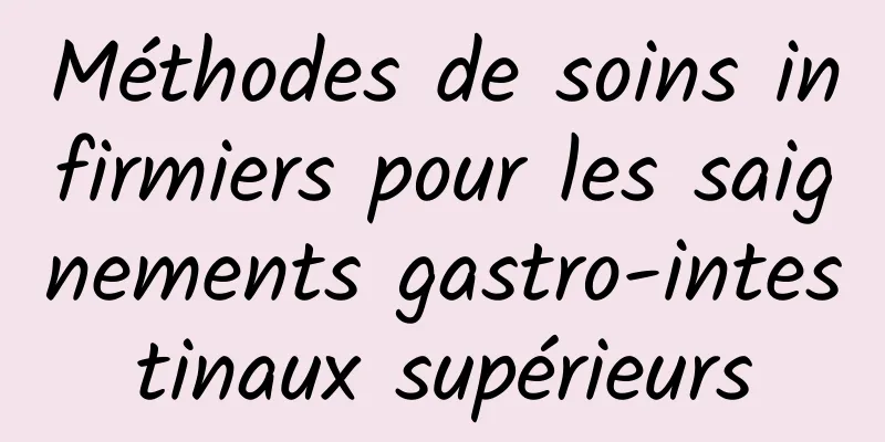 Méthodes de soins infirmiers pour les saignements gastro-intestinaux supérieurs
