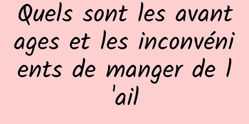 Quels sont les avantages et les inconvénients de manger de l'ail