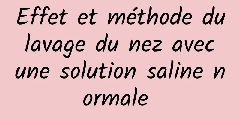 Effet et méthode du lavage du nez avec une solution saline normale 