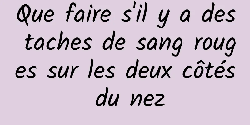 Que faire s'il y a des taches de sang rouges sur les deux côtés du nez