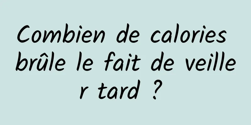 Combien de calories brûle le fait de veiller tard ? 