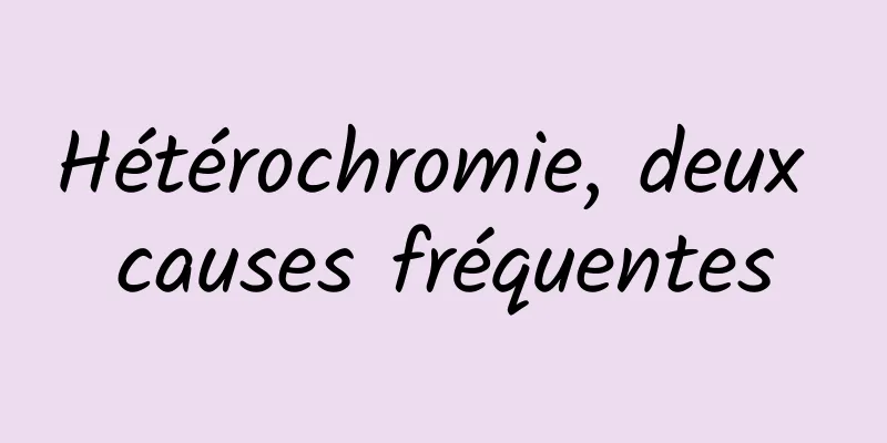 Hétérochromie, deux causes fréquentes