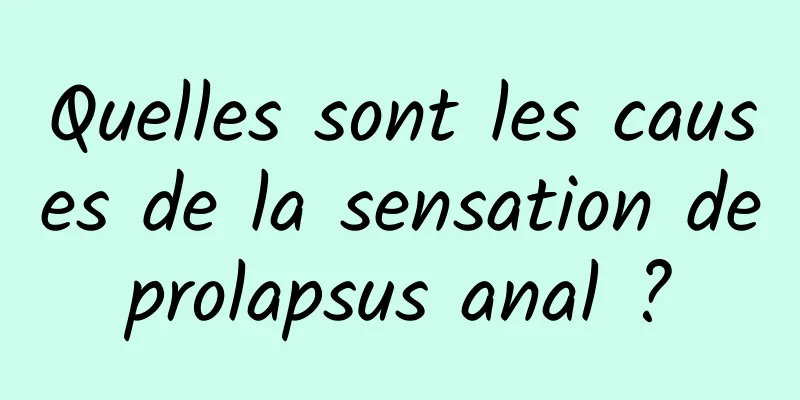Quelles sont les causes de la sensation de prolapsus anal ? 