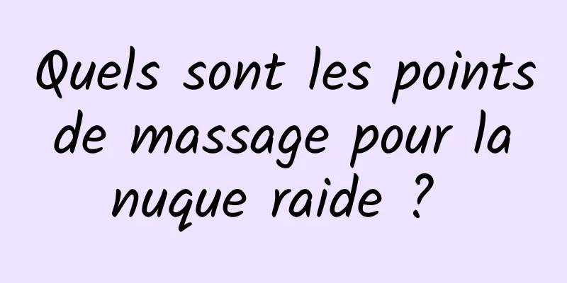 Quels sont les points de massage pour la nuque raide ? 