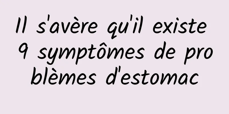 Il s'avère qu'il existe 9 symptômes de problèmes d'estomac