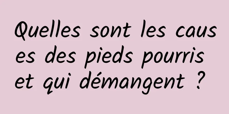 Quelles sont les causes des pieds pourris et qui démangent ? 