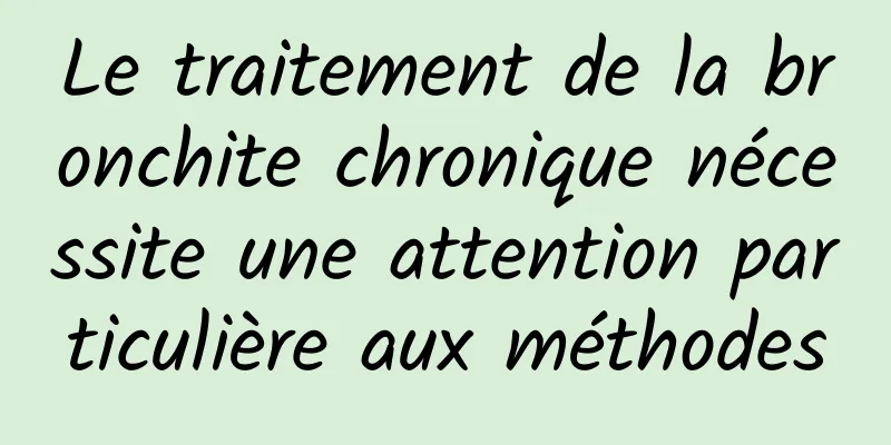 Le traitement de la bronchite chronique nécessite une attention particulière aux méthodes