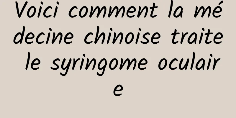 Voici comment la médecine chinoise traite le syringome oculaire
