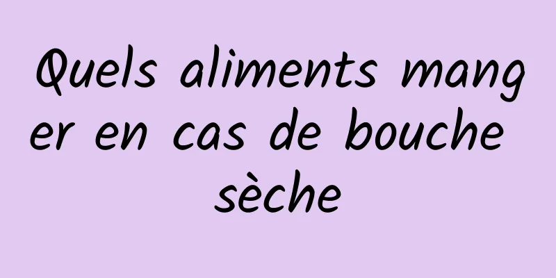 Quels aliments manger en cas de bouche sèche