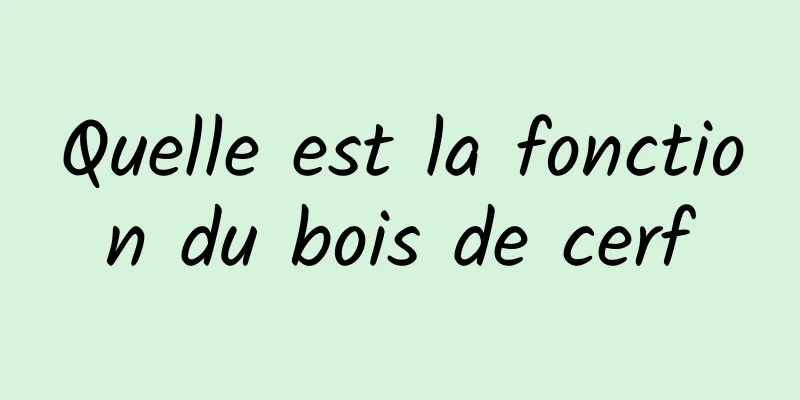 Quelle est la fonction du bois de cerf