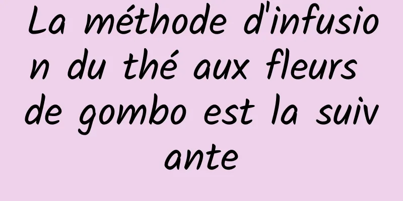 La méthode d'infusion du thé aux fleurs de gombo est la suivante