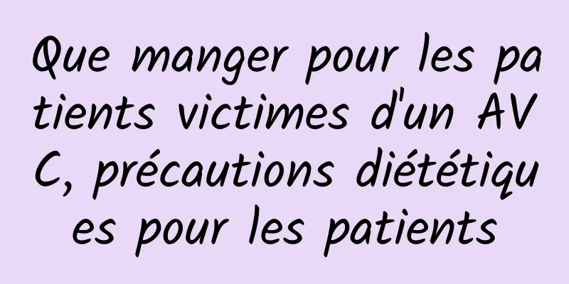 Que manger pour les patients victimes d'un AVC, précautions diététiques pour les patients