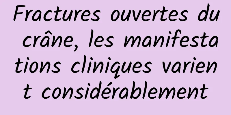 Fractures ouvertes du crâne, les manifestations cliniques varient considérablement