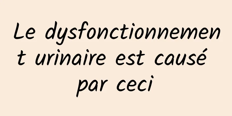 Le dysfonctionnement urinaire est causé par ceci