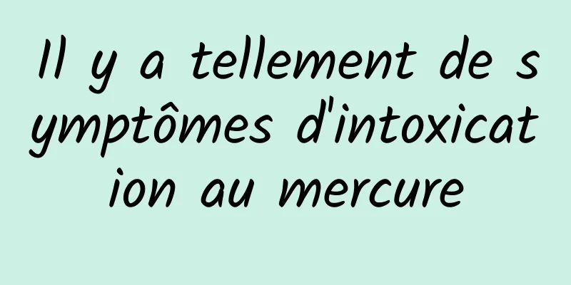 Il y a tellement de symptômes d'intoxication au mercure