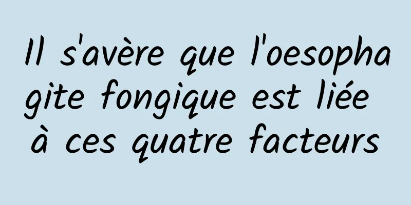 Il s'avère que l'oesophagite fongique est liée à ces quatre facteurs