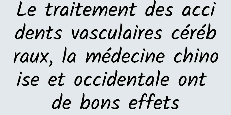 Le traitement des accidents vasculaires cérébraux, la médecine chinoise et occidentale ont de bons effets