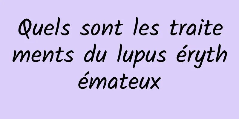 Quels sont les traitements du lupus érythémateux