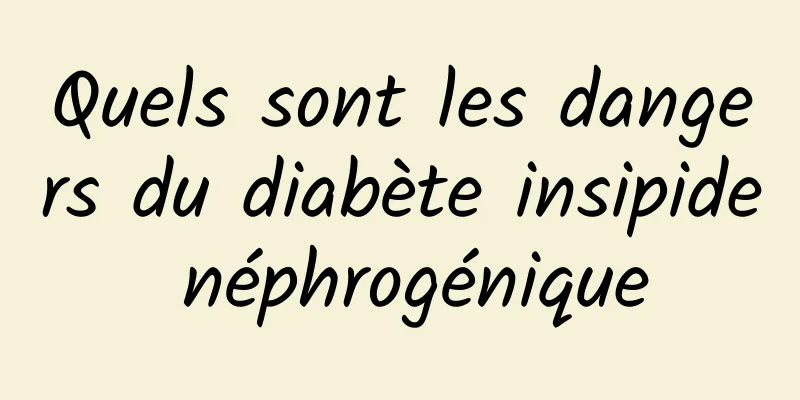 Quels sont les dangers du diabète insipide néphrogénique