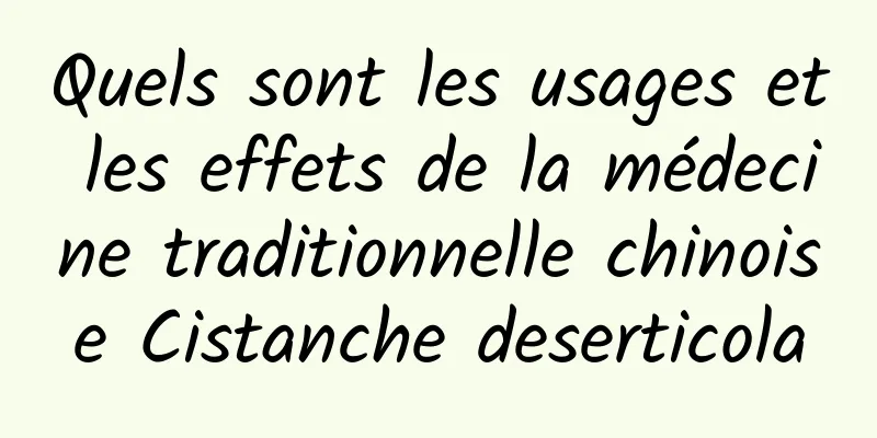 Quels sont les usages et les effets de la médecine traditionnelle chinoise Cistanche deserticola