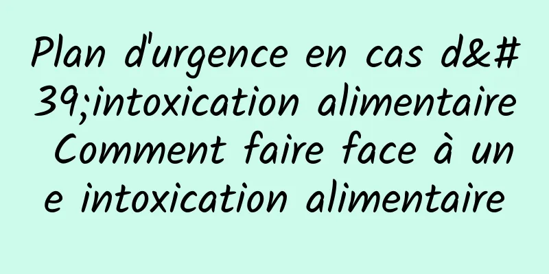 Plan d'urgence en cas d'intoxication alimentaire Comment faire face à une intoxication alimentaire