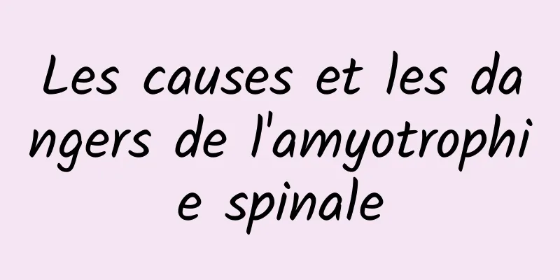Les causes et les dangers de l'amyotrophie spinale