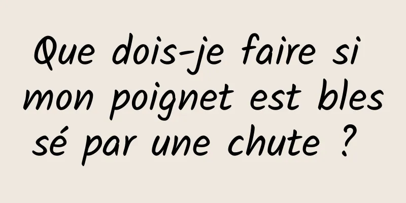 Que dois-je faire si mon poignet est blessé par une chute ? 