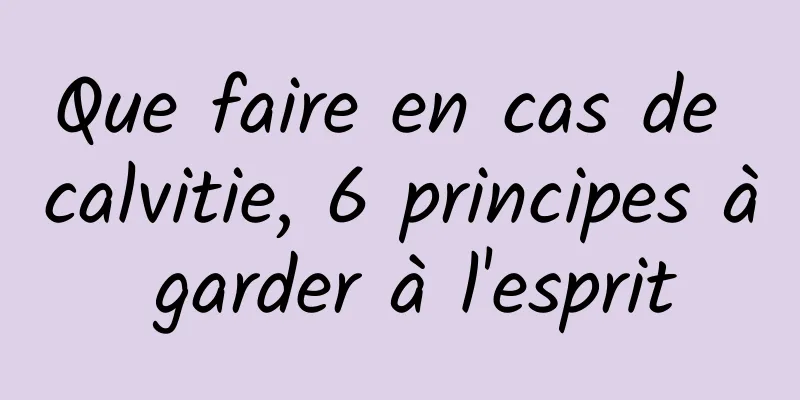 Que faire en cas de calvitie, 6 principes à garder à l'esprit