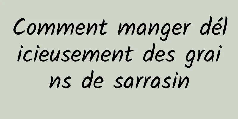 Comment manger délicieusement des grains de sarrasin