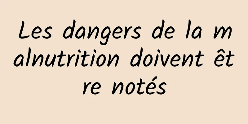 Les dangers de la malnutrition doivent être notés