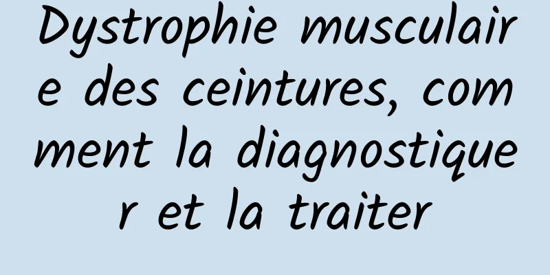Dystrophie musculaire des ceintures, comment la diagnostiquer et la traiter