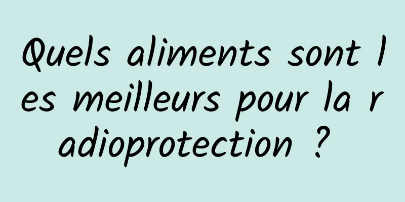 Quels aliments sont les meilleurs pour la radioprotection ? 