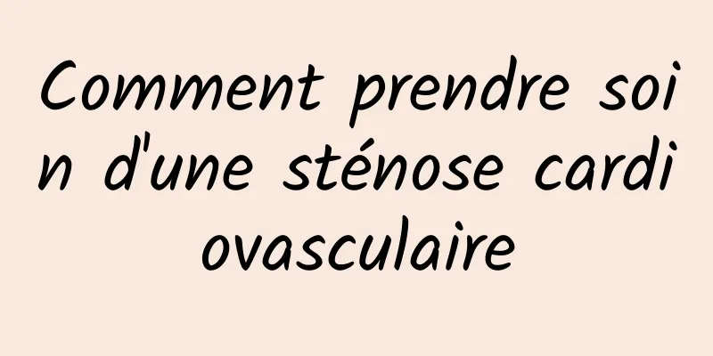 Comment prendre soin d'une sténose cardiovasculaire