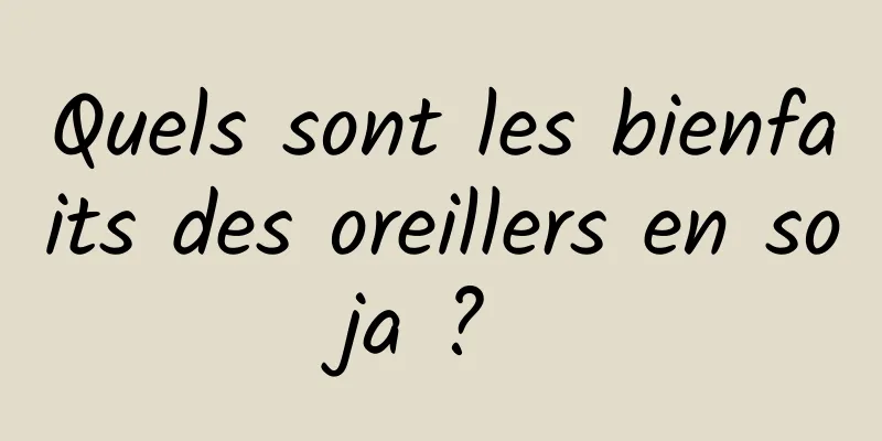 Quels sont les bienfaits des oreillers en soja ? 