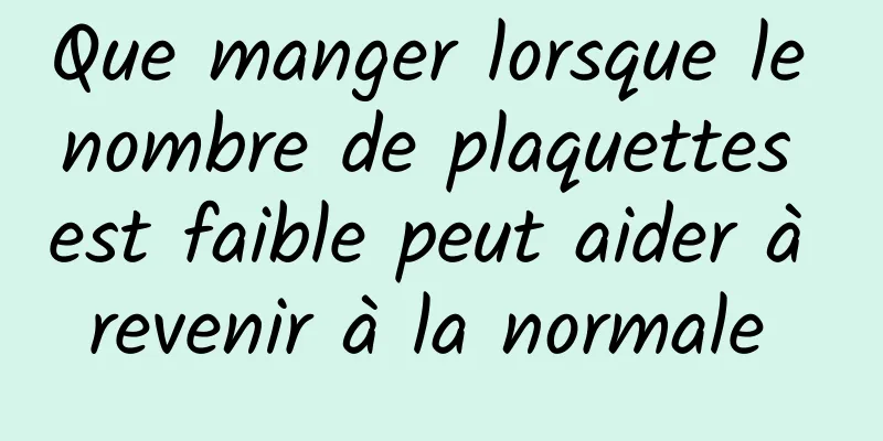 Que manger lorsque le nombre de plaquettes est faible peut aider à revenir à la normale 