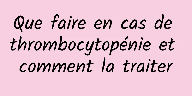 Que faire en cas de thrombocytopénie et comment la traiter