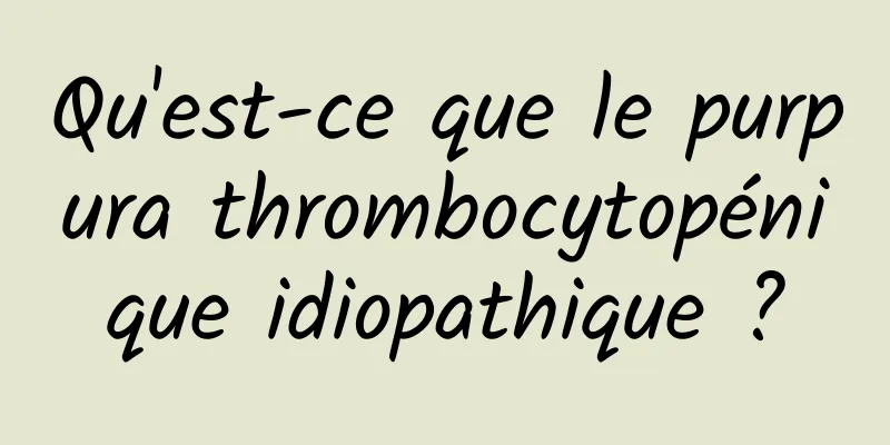 Qu'est-ce que le purpura thrombocytopénique idiopathique ?