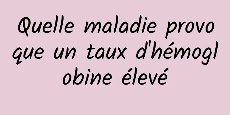 Quelle maladie provoque un taux d'hémoglobine élevé