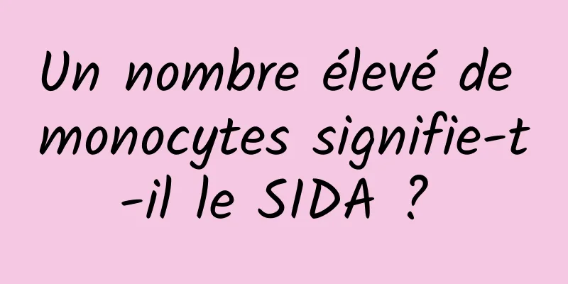 Un nombre élevé de monocytes signifie-t-il le SIDA ? 
