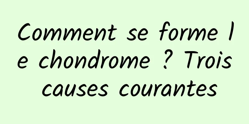 Comment se forme le chondrome ? Trois causes courantes