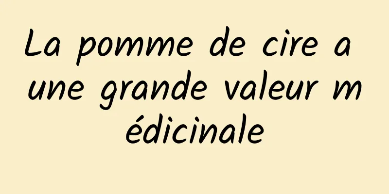 La pomme de cire a une grande valeur médicinale