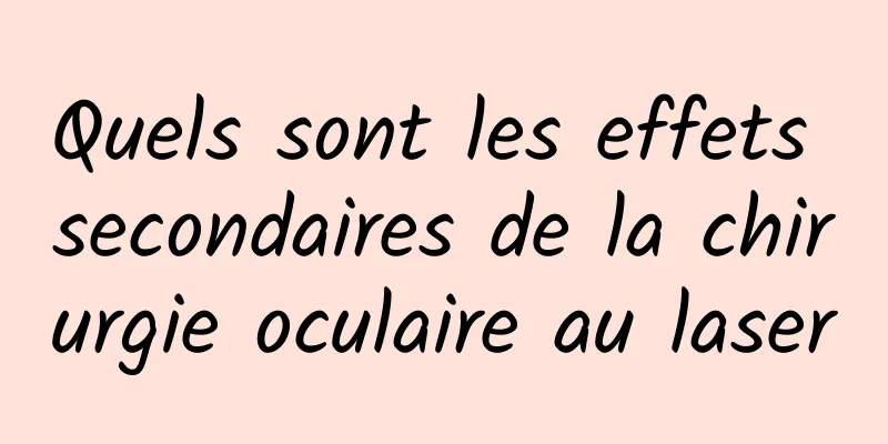 Quels sont les effets secondaires de la chirurgie oculaire au laser