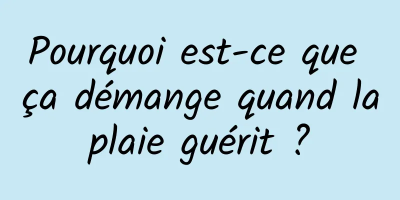 Pourquoi est-ce que ça démange quand la plaie guérit ? 