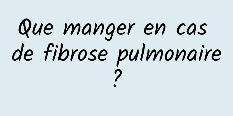 Que manger en cas de fibrose pulmonaire ? 