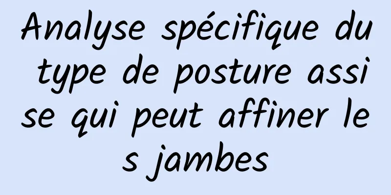 Analyse spécifique du type de posture assise qui peut affiner les jambes
