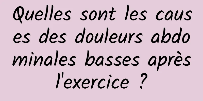 Quelles sont les causes des douleurs abdominales basses après l'exercice ? 