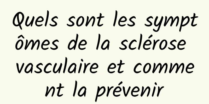 Quels sont les symptômes de la sclérose vasculaire et comment la prévenir