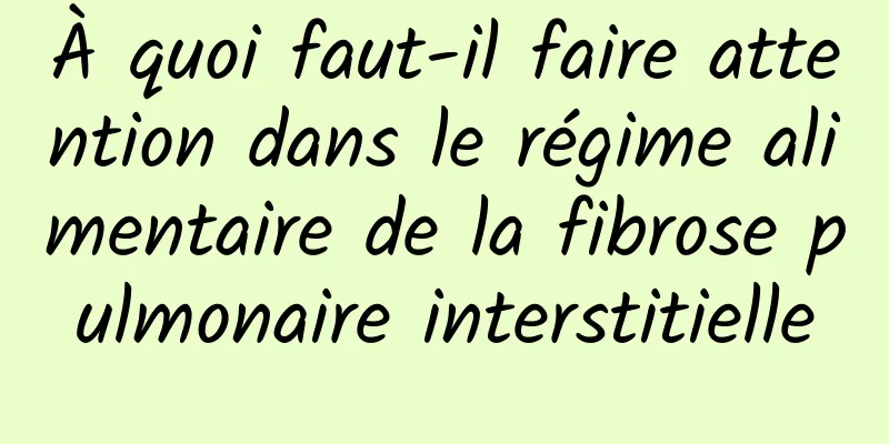 À quoi faut-il faire attention dans le régime alimentaire de la fibrose pulmonaire interstitielle