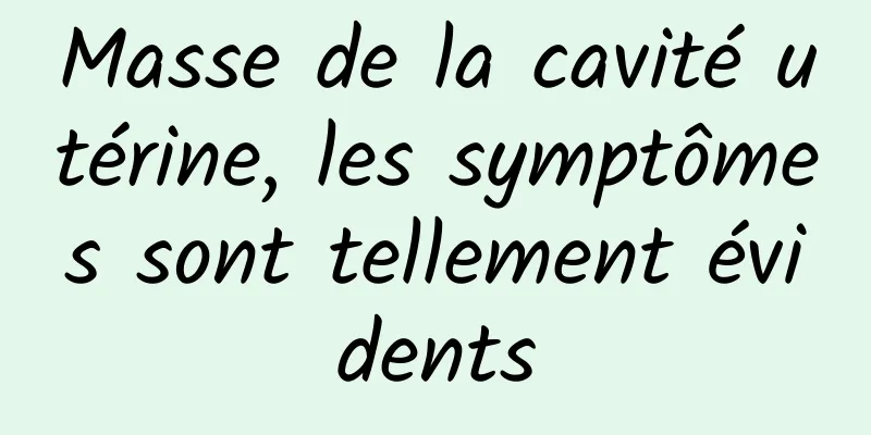 Masse de la cavité utérine, les symptômes sont tellement évidents